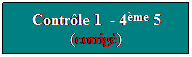 Zone de Texte: Contrle 1  - 4me 5 (corrig)
4e\controle 1 2011 corrige 4e5.pdf

