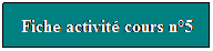 Zone de Texte: Fiche activit cours n5
