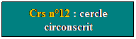 Zone de Texte: Crs n12 : cercle circonscrit
