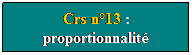 Zone de Texte: Crs n13 : proportionnalit

