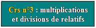Zone de Texte: Crs n3 : multiplications et divisions de relatifs
