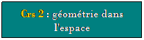 Zone de Texte: Crs 2 : gomtrie dans l'espace
