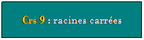 Zone de Texte: Crs 9 : racines carres
