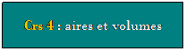 Zone de Texte: Crs 4 : aires et volumes
