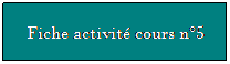 Zone de Texte: Fiche activit cours n5
