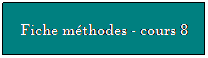 Zone de Texte: Fiche mthodes - cours 8
