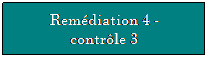 Zone de Texte: Remdiation 4 - 
contrle 3
