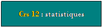 Zone de Texte: Crs 12 : statistiques
