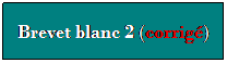 Zone de Texte: Brevet blanc 2 (corrig)
