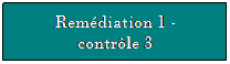 Zone de Texte: Remdiation 1 - 
contrle 3
