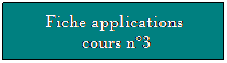Zone de Texte: Fiche applications
 cours n3
