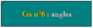 Zone de Texte: Crs n6 : angles
