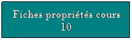 Zone de Texte: Fiches proprits cours 10
