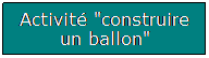 Zone de Texte: Activit "construire un ballon"
